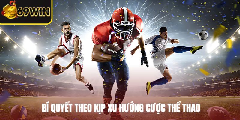 Bí quyết theo kịp xu hướng cược thể thao