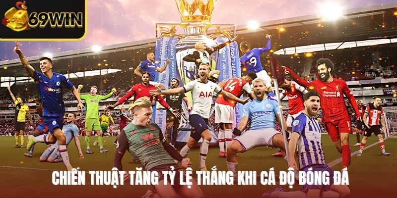 Chiến thuật tăng tỷ lệ thắng khi cá độ bóng đá