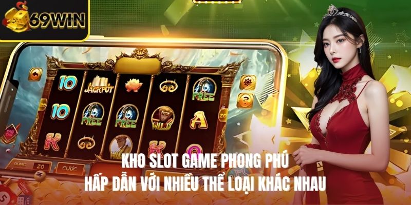 Kho slot game phong phú hấp dẫn với nhiều thể loại khác nhau