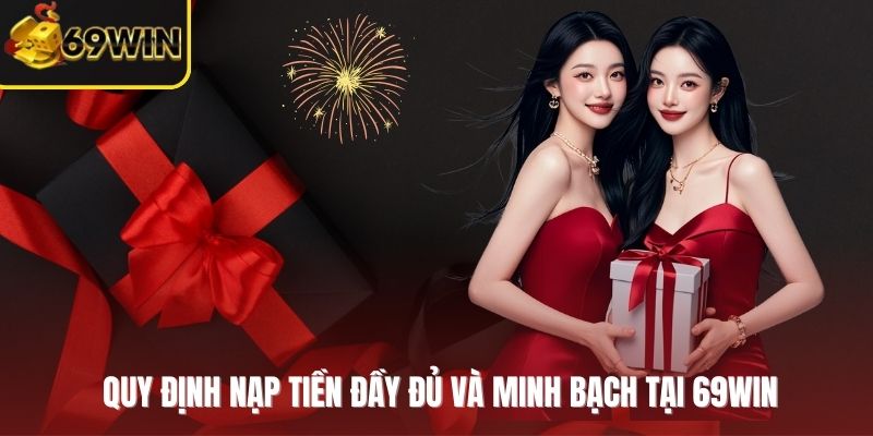 Quy định nạp tiền đầy đủ và minh bạch tại 69WIN