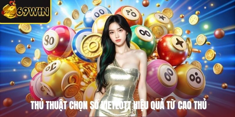 Thủ thuật chọn số Vietlott hiệu quả từ cao thủ