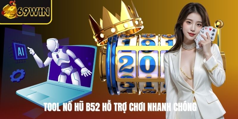 Tool Nổ Hũ B52 hỗ trợ chơi nhanh chóng
